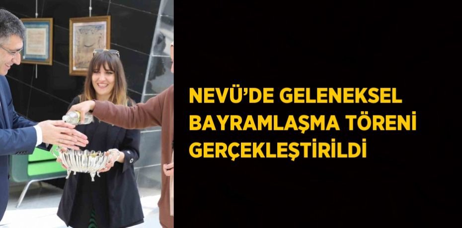 NEVÜ’DE GELENEKSEL BAYRAMLAŞMA TÖRENİ GERÇEKLEŞTİRİLDİ