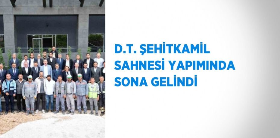 D.T. ŞEHİTKAMİL SAHNESİ YAPIMINDA SONA GELİNDİ