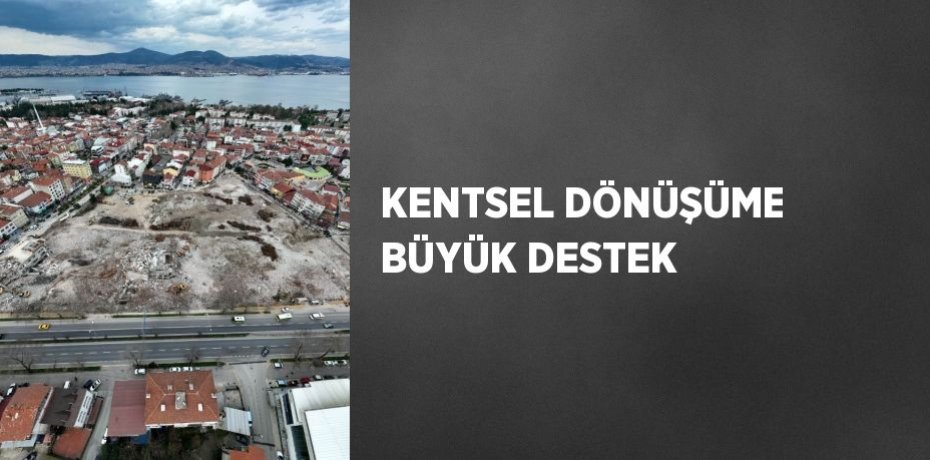 KENTSEL DÖNÜŞÜME BÜYÜK DESTEK