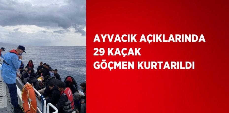 AYVACIK AÇIKLARINDA 29 KAÇAK GÖÇMEN KURTARILDI