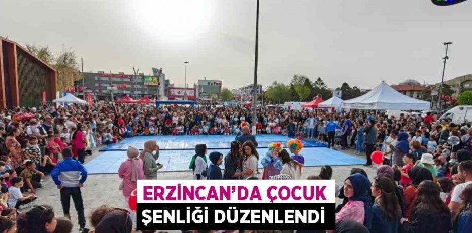 ERZİNCAN’DA ÇOCUK ŞENLİĞİ DÜZENLENDİ