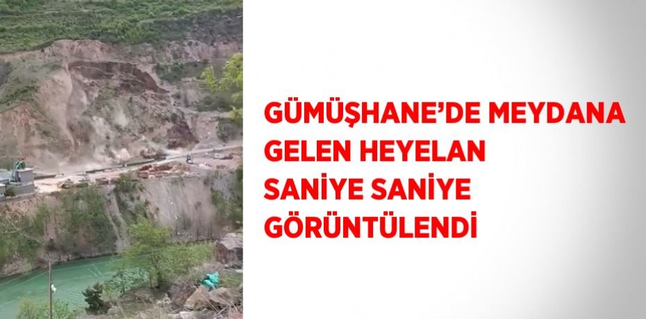 GÜMÜŞHANE’DE MEYDANA GELEN HEYELAN SANİYE SANİYE GÖRÜNTÜLENDİ