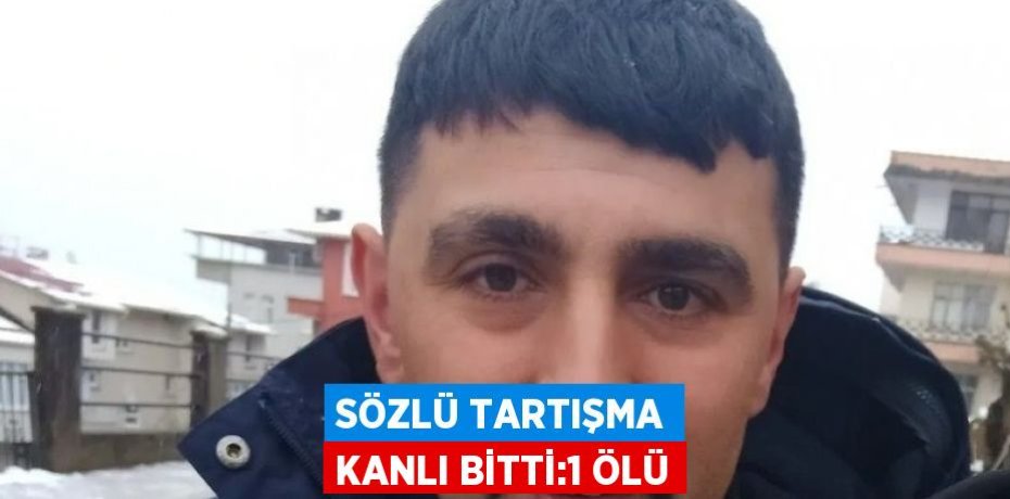SÖZLÜ TARTIŞMA KANLI BİTTİ:1 ÖLÜ