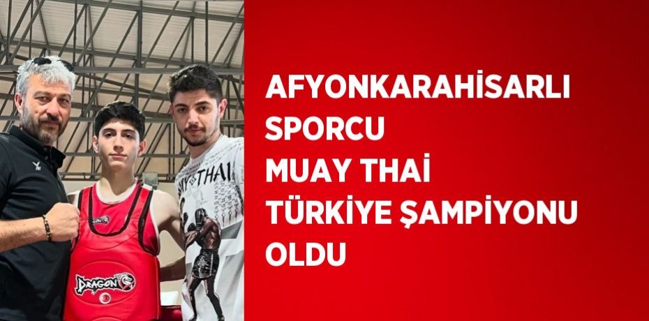 AFYONKARAHİSARLI SPORCU MUAY THAİ TÜRKİYE ŞAMPİYONU OLDU