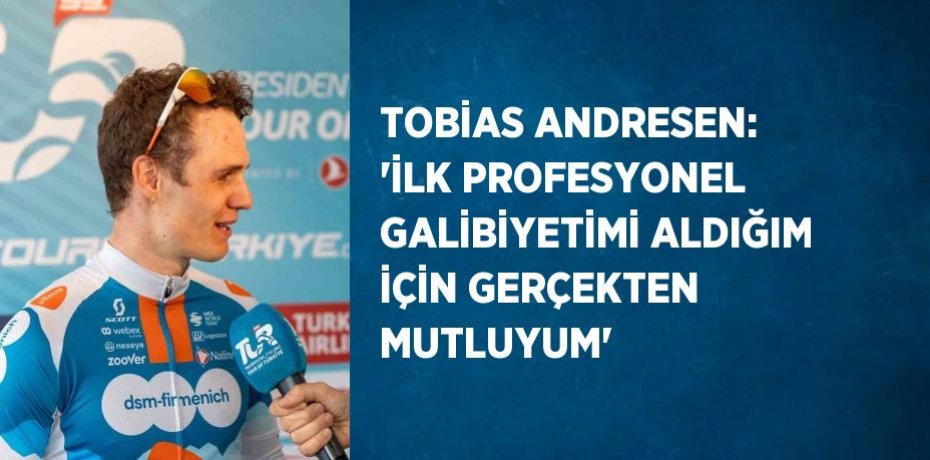 TOBİAS ANDRESEN: 'İLK PROFESYONEL GALİBİYETİMİ ALDIĞIM İÇİN GERÇEKTEN MUTLUYUM'