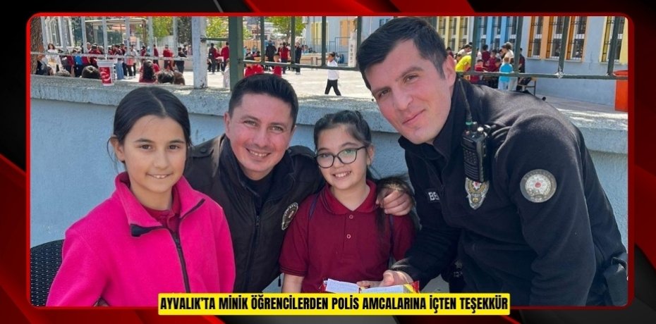 AYVALIK’TA MİNİK ÖĞRENCİLERDEN POLİS AMCALARINA İÇTEN TEŞEKKÜR