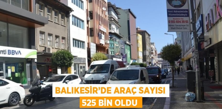BALIKESİR’DE ARAÇ SAYISI 525 BİN OLDU