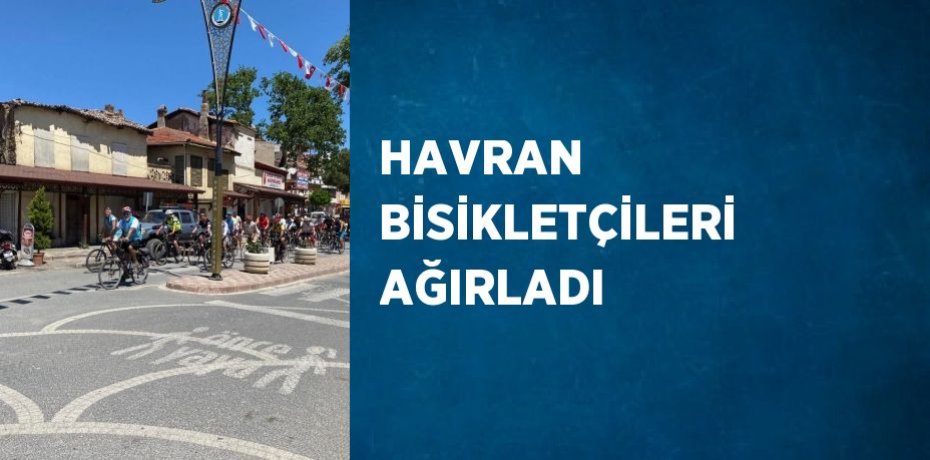 HAVRAN BİSİKLETÇİLERİ AĞIRLADI