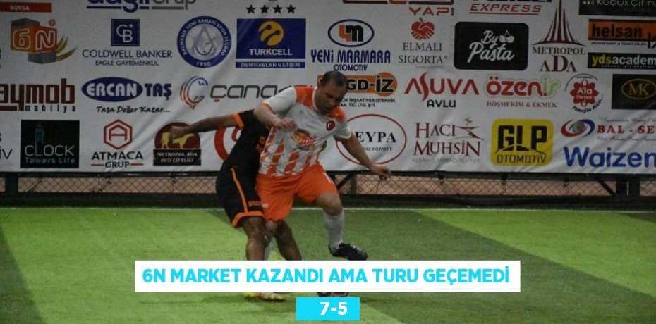 6N MARKET KAZANDI AMA TURU GEÇEMEDİ     7-5