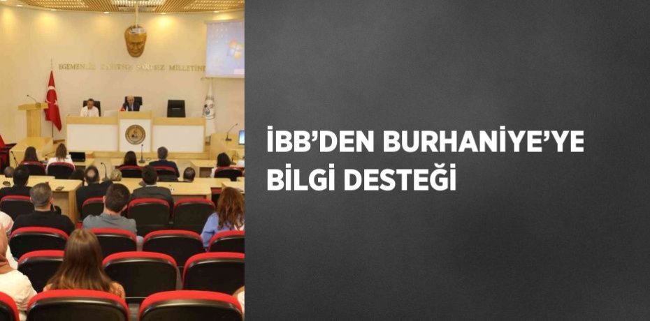 İBB’DEN BURHANİYE’YE BİLGİ DESTEĞİ