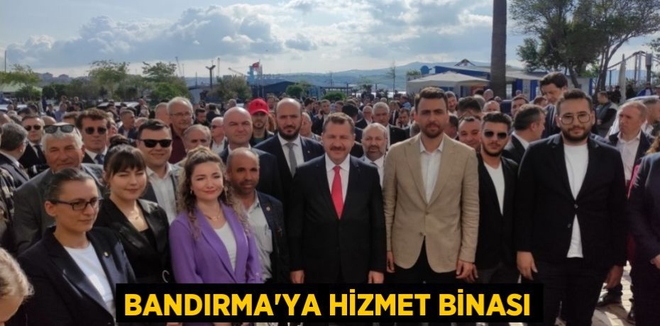 BANDIRMA'YA HİZMET BİNASI