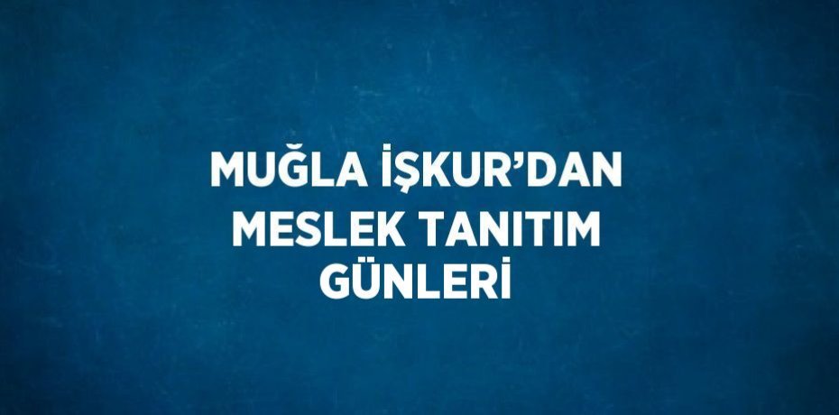 MUĞLA İŞKUR’DAN MESLEK TANITIM GÜNLERİ