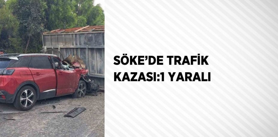 SÖKE’DE TRAFİK KAZASI:1 YARALI