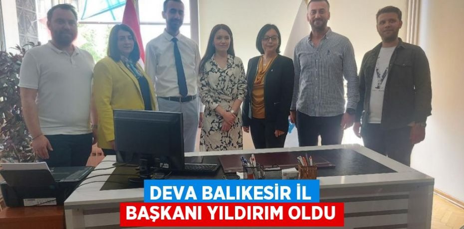 DEVA BALIKESİR İL BAŞKANI YILDIRIM OLDU
