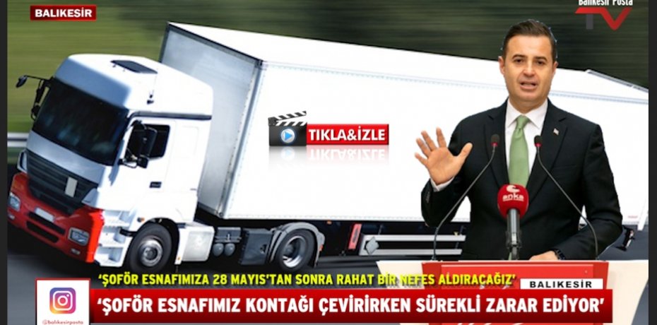 ‘ŞOFÖR ESNAFIMIZA 28 MAYIS’TAN SONRA RAHAT BİR NEFES ALDIRACAĞIZ’