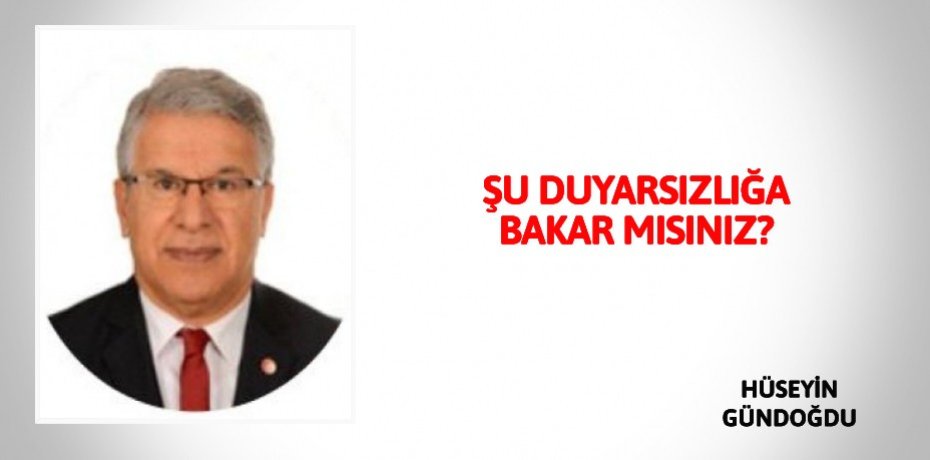 ŞU DUYARSIZLIĞA BAKAR MISINIZ?