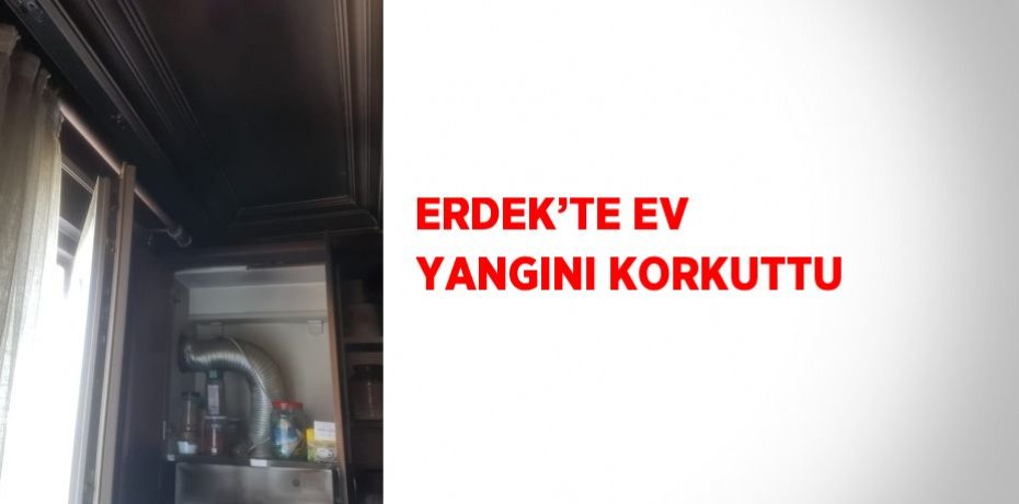 ERDEK’TE EV YANGINI KORKUTTU