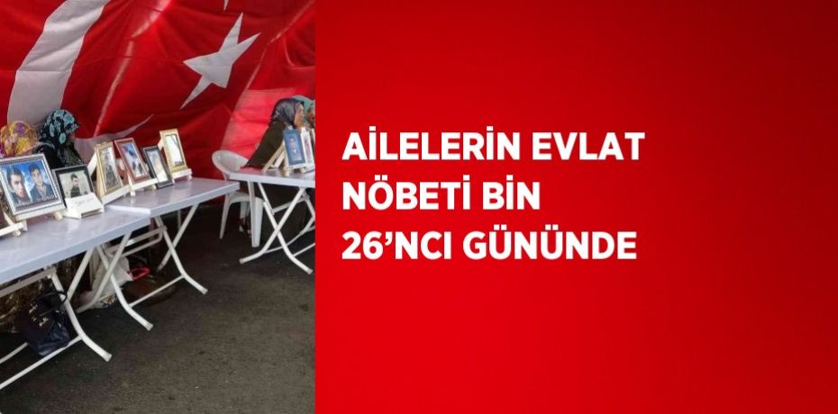 AİLELERİN EVLAT NÖBETİ BİN 26’NCI GÜNÜNDE