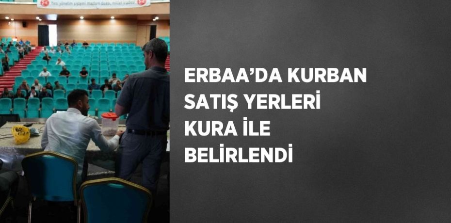 ERBAA’DA KURBAN SATIŞ YERLERİ KURA İLE BELİRLENDİ