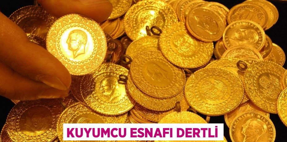 KUYUMCU ESNAFI DERTLİ