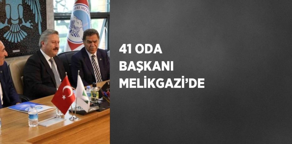 41 ODA BAŞKANI MELİKGAZİ’DE