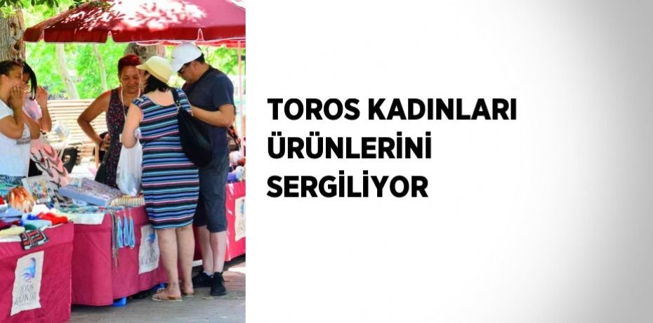 TOROS KADINLARI ÜRÜNLERİNİ SERGİLİYOR