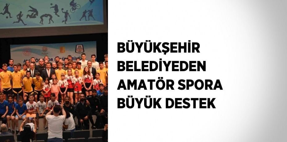 BÜYÜKŞEHİR BELEDİYEDEN AMATÖR SPORA BÜYÜK DESTEK