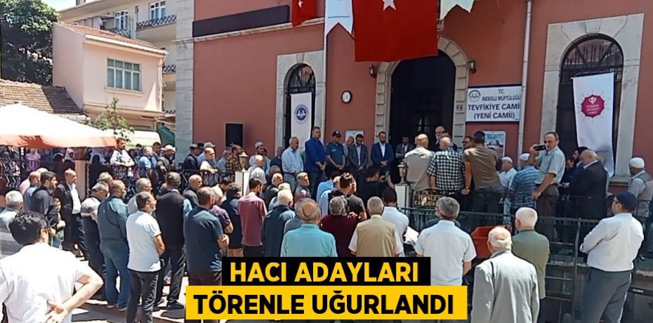 HACI ADAYLARI TÖRENLE UĞURLANDI