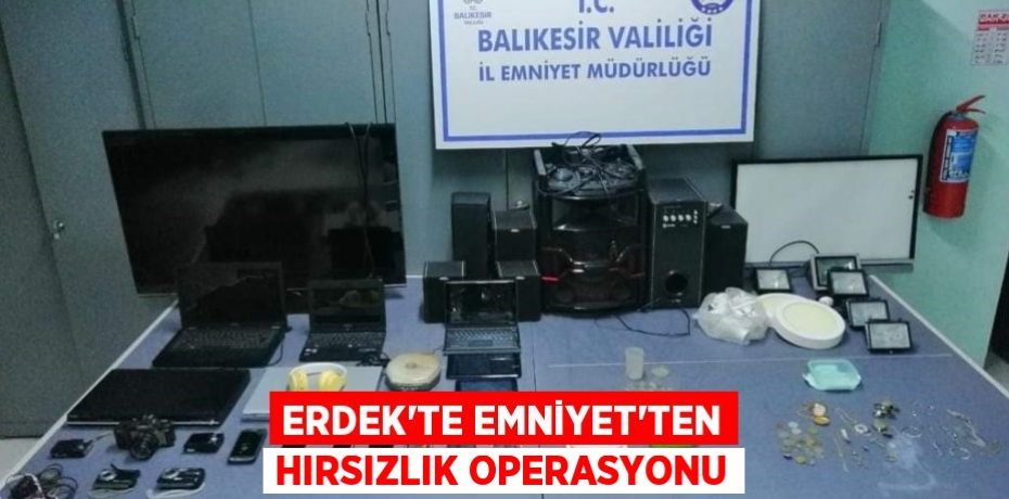 Erdek'te Emniyet'ten hırsızlık operasyonu