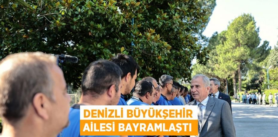 DENİZLİ BÜYÜKŞEHİR AİLESİ BAYRAMLAŞTI