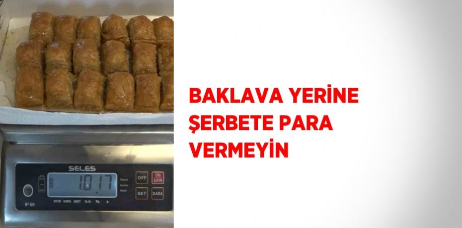 BAKLAVA YERİNE ŞERBETE PARA VERMEYİN