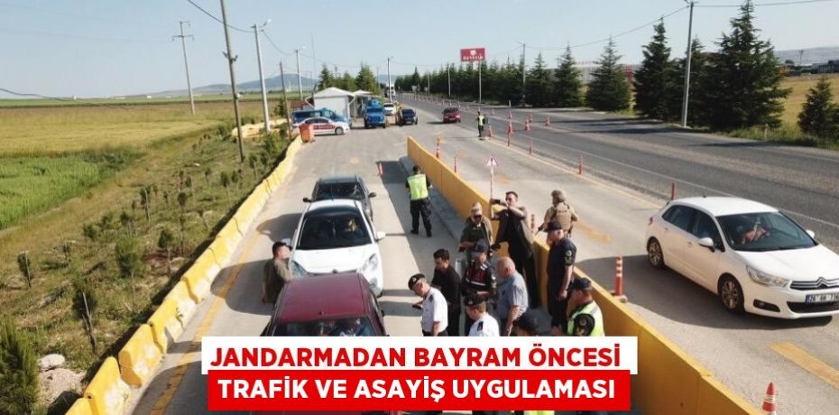 JANDARMADAN BAYRAM ÖNCESİ TRAFİK VE ASAYİŞ UYGULAMASI