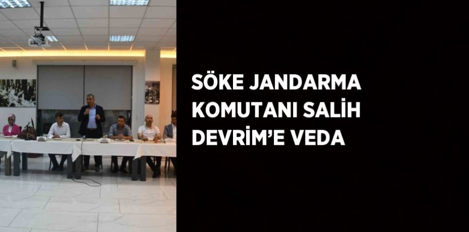 SÖKE JANDARMA KOMUTANI SALİH DEVRİM’E VEDA