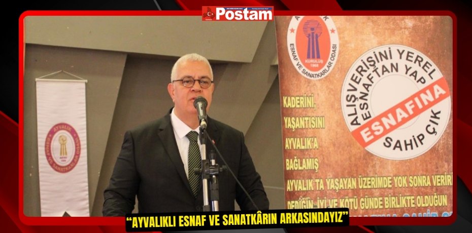 “Ayvalıklı esnaf ve sanatkârın arkasındayız”