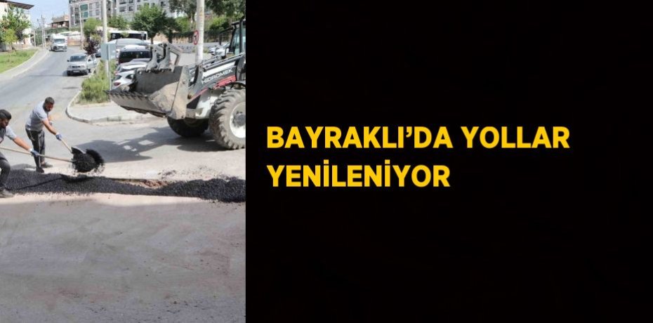 BAYRAKLI’DA YOLLAR YENİLENİYOR