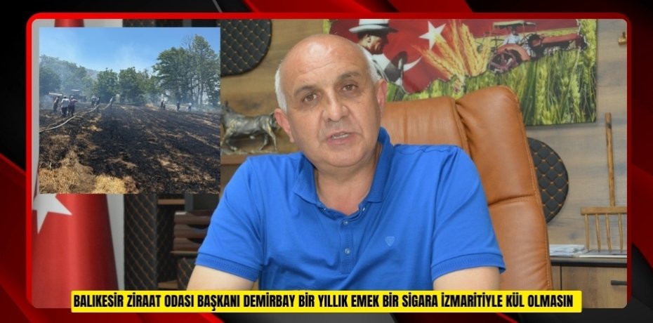  Balıkesir Ziraat Odası Başkanı Demirbay: "Bir yıllık emek bir sigara izmaritiyle kül olmasın"  