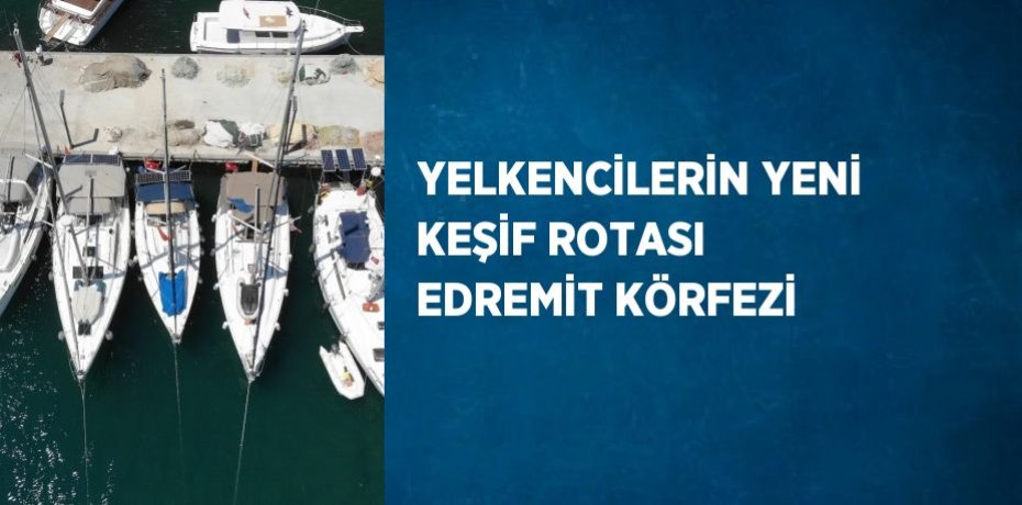 YELKENCİLERİN YENİ KEŞİF ROTASI EDREMİT KÖRFEZİ
