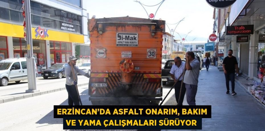ERZİNCAN’DA ASFALT ONARIM, BAKIM VE YAMA ÇALIŞMALARI SÜRÜYOR