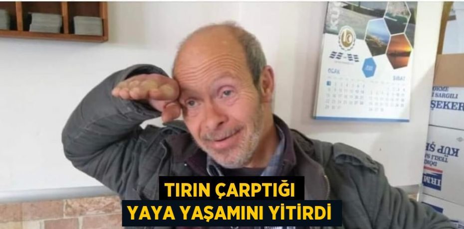 TIRIN ÇARPTIĞI YAYA YAŞAMINI YİTİRDİ