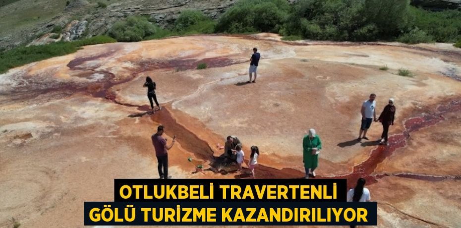 OTLUKBELİ TRAVERTENLİ GÖLÜ TURİZME KAZANDIRILIYOR