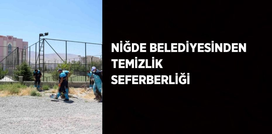 NİĞDE BELEDİYESİNDEN TEMİZLİK SEFERBERLİĞİ