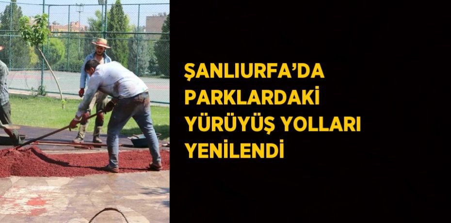ŞANLIURFA’DA PARKLARDAKİ YÜRÜYÜŞ YOLLARI YENİLENDİ