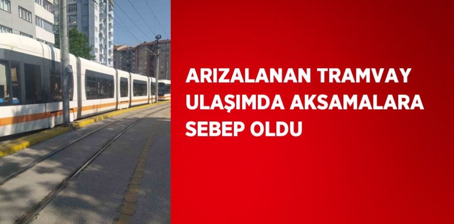 ARIZALANAN TRAMVAY ULAŞIMDA AKSAMALARA SEBEP OLDU