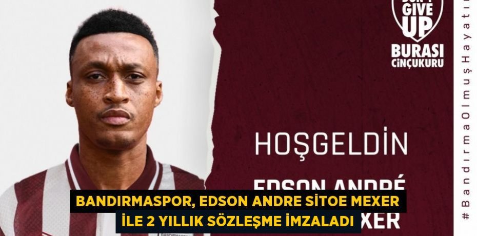 Bandırmaspor, Edson Andre Sitoe Mexer ile 2 yıllık sözleşme imzaladı