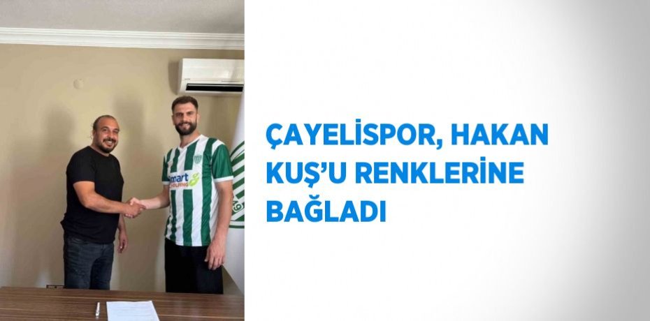 ÇAYELİSPOR, HAKAN KUŞ’U RENKLERİNE BAĞLADI