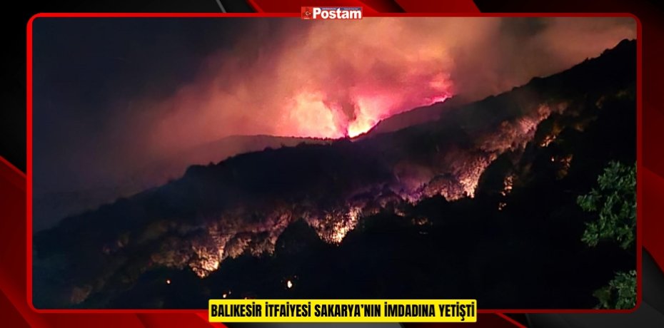 BALIKESİR İTFAİYESİ SAKARYA’NIN İMDADINA YETİŞTİ