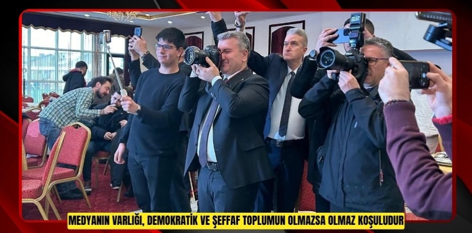 MEDYANIN VARLIĞI, DEMOKRATİK VE ŞEFFAF TOPLUMUN OLMAZSA OLMAZ KOŞULUDUR