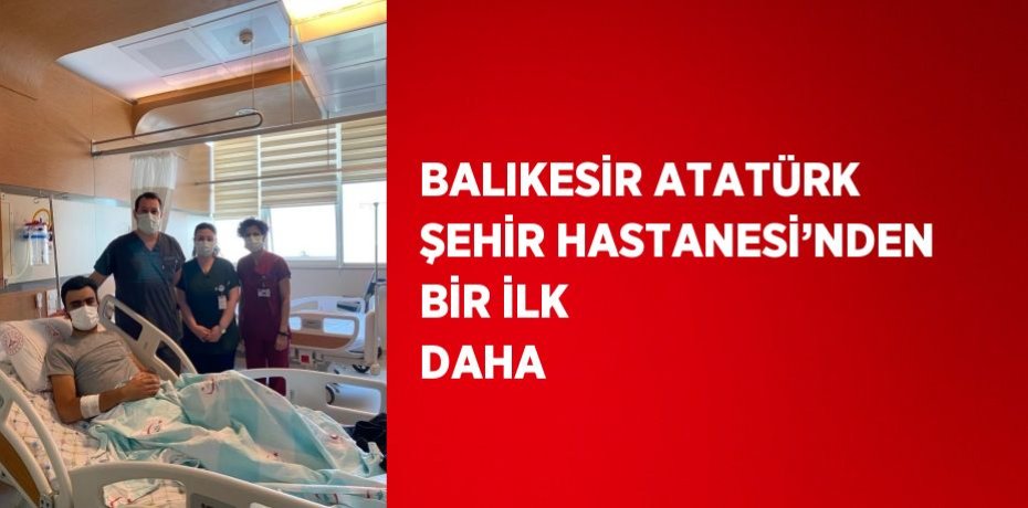 BALIKESİR ATATÜRK ŞEHİR HASTANESİ’NDEN BİR İLK DAHA