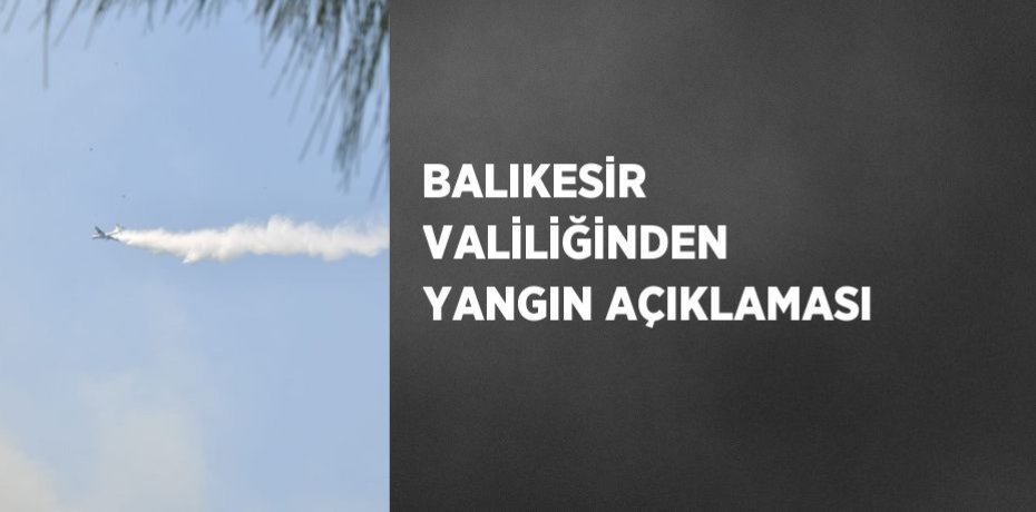 BALIKESİR VALİLİĞİNDEN YANGIN AÇIKLAMASI