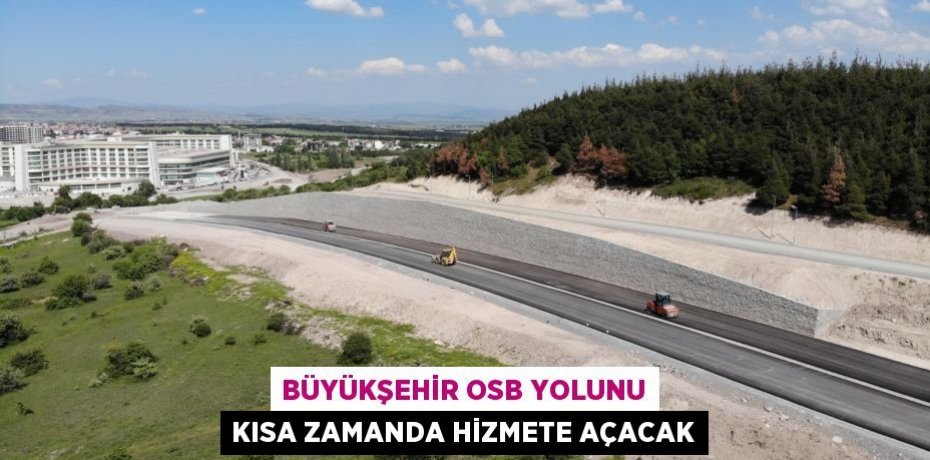 Büyükşehir OSB yolunu kısa zamanda hizmete açacak